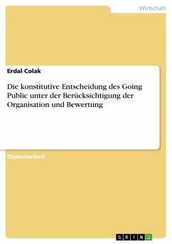 Die konstitutive Entscheidung des Going Public unter der Berücksichtigung der Organisation und Bewertung - Colak, Erdal