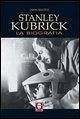 Stanley Kubrick. La biografia
