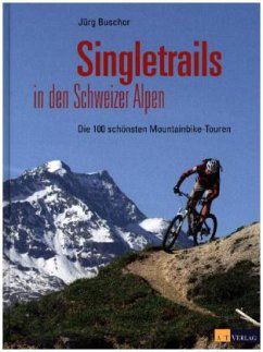 Singletrails in den Schweizer Alpen - Buschor, Jürg