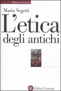 L' etica degli antichi - Vegetti, Mario L' etica degli antichi - Vegetti, Mario