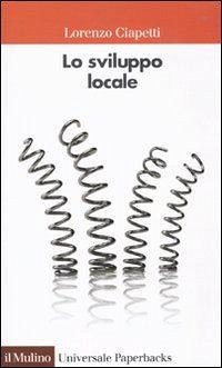 Lo sviluppo locale. Capacità e risorse di città e territori - Ciapetti, Lorenzo