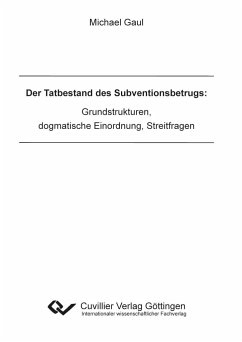 Der Tatbestand des Subventionsbetrugs: Grundstrukturen, dogmatische Einordnung, Streitfragen - Gaul, Michael