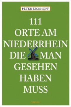 111 Orte am Niederrhein, die man gesehen haben muss - Eickhoff, Peter