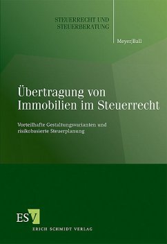 Übertragung von Immobilien im Steuerrecht - Vorteilhafte Gestaltungsvarianten und risikobasierte Steuerplanung - Meyer, Bernd; Ball, Jochen