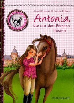 Antonia, die mit den Pferden flüstert / Reiterhof Rosenburg Bd.1 - Zöller, Elisabeth; Kolloch, Brigitte