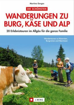 Die schönsten Wandertouren zu Burg, Käse und Alp - Gorgas, Martina