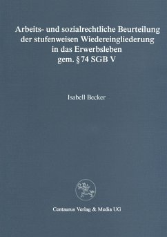 Arbeits- und sozialrechtliche Beurteilung der stufenweisen Wiedereingliederung in das Erwerbsleben gem. § 74 SGBV - Becker, Isabell