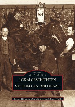 Lokalgeschichten Neuburg an der Donau - Barbara Höglmeier;Thiele, Roland;Mehringer, Rita