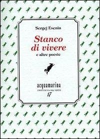 Stanco di vivere e altre poesie - Esenin, Sergej