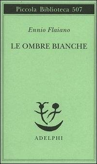 Le ombre bianche - Flaiano, Ennio