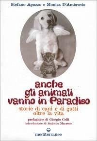 Anche gli animali vanno in paradiso. Storie di cani e gatti oltre la vita - Apuzzo, Stefano; D'Ambrosio, Monica Anche gli animali vanno in paradiso. Storie di cani e gatti oltre la vita - Apuzzo, Stefano; D'Ambrosio, Monica