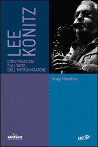 Lee Konitz. Conversazioni sull'arte dell'improvvisatore - Hamilton, Andy