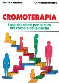 Cromoterapia. L'uso dei colori per la cura del corpo e della psiche - Muths, Christa