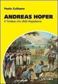 Andreas Hofer. Il tirolese che sfidò Napoleone - Gulisano, Paolo