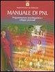 Manuale di PNL. Programmazione neurolinguistica e sviluppo personale Manuale di PNL. Programmazione neurolinguistica e sviluppo personale