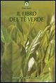 Il libro del tè verde. Informazioni, ricette, storia, tradizioni, segreti e poesia su una pianta meravigliosa