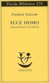 Ecce homo. Come si diventa ciò che si è - Nietzsche, Friedrich