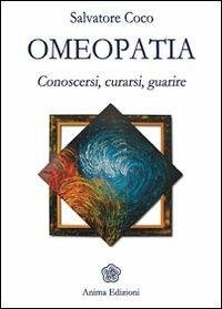 Omeopatia. Conoscersi, curarsi, guarire - Coco, Salvatore