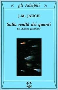 Sulla realtà dei quanti. Un dialogo galileiano - Jauch, J. M.