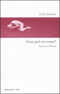 Cosa può un corpo? Lezioni su Spinoza - Deleuze, Gilles Cosa può un corpo? Lezioni su Spinoza - Deleuze, Gilles