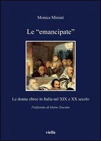 Le «emancipate». Le donne ebree in Italia nel XIX e XX secolo - Miniati, Monica