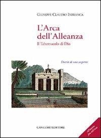 L' arca dell'alleanza. Il tabernacolo di Dio. Diario di una scoperta - Infranca, Giuseppe Claudio