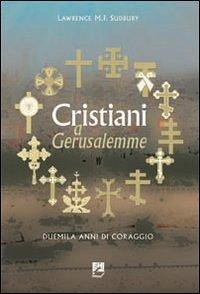 Cristiani a Gerusalemme. Duemila anni di coraggio - Sudbury, Lawrence M. F.