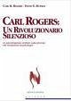 Carl Rogers. Un rivoluzionario silenzioso. Lo psicoterapeuta centrato sulla persona che rivoluzionò la psicologia Carl Rogers. Un rivoluzionario silenzioso. Lo psicoterapeuta centrato sulla persona che rivoluzionò la psicologia