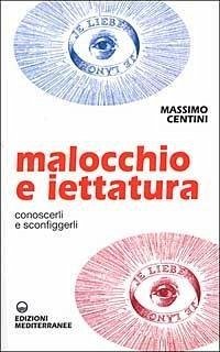 Malocchio e iettatura. Conoscerli e sconfiggerli - Centini, Massimo Malocchio e iettatura. Conoscerli e sconfiggerli - Centini, Massimo