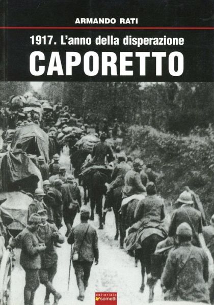 1917. L'anno della disperazione. Caporetto 1917. L'anno della disperazione. Caporetto