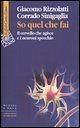 So quel che fai. Il cervello che agisce e i neuroni specchio