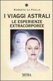 I viaggi astrali. Le esperienze extracorporee I viaggi astrali. Le esperienze extracorporee