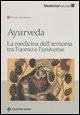 Ayurveda. La medicina dell'armonia tra l'uomo e l'universo Ayurveda. La medicina dell'armonia tra l'uomo e l'universo