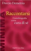 Raccontarsi. L'autobiografia come cura di sé Raccontarsi. L'autobiografia come cura di sé