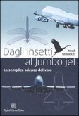 Dagli insetti al Jumbo Jet. La semplice scienza del volo Dagli insetti al Jumbo Jet. La semplice scienza del volo
