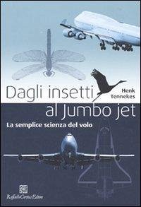 Dagli insetti al Jumbo Jet. La semplice scienza del volo - Tennekes, Henk