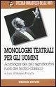 Monologhi teatrali per gli uomini. Antologia dei più significativi ruoli del teatro classico - Herausgeber: Franchi, M.