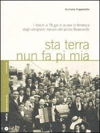 Sta terra nun fa pi mia. I dischi a 78 giri e la vita in America degli emigranti italiani nel primo Novecento - Fugazzotto, Giuliana