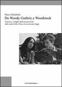 Cover Da Woody Guthrie a Woodstock. Nascita e sviluppo della musica rock dalle radici folk e blues al movimento hippy