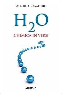 H2O. Chimica in versi - Cavaliere, Alberto H2O. Chimica in versi - Cavaliere, Alberto