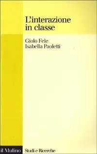 L' interazione in classe - Fele, Giolo; Paoletti, Isabella