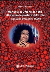 Manuale di unione con Dio attraverso la postura delle dita. Sai Baba descrive i mudra - Choudhuri, Aparna