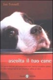 Ascolta il tuo cane. Un nuovo metodo per comunicare con l'amico a quattro zampe. Un libro indispensabile per chiunque abbia un cane Ascolta il tuo cane. Un nuovo metodo per comunicare con l'amico a quattro zampe. Un libro indispensabile per chiunque abbia un cane