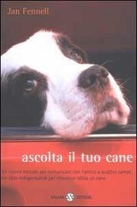 Cover Ascolta il tuo cane. Un nuovo metodo per comunicare con l'amico a quattro zampe. Un libro indispensabile per chiunque abbia un cane