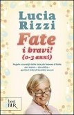 Fate i bravi! (0-3 anni). Regole e consigli dalla tata più famosa d'Italia per essere, da subito, genitori felici di bambini sereni Fate i bravi! (0-3 anni). Regole e consigli dalla tata più famosa d'Italia per essere, da subito, genitori felici di bambini sereni