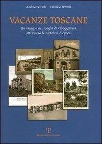 Vacanze Toscane: Un Viaggio Nei Luoghi Di Villeggiatura Attraverso Le Cartoline Depoca - Petrioli, Andrea; Petrioli, Fabrizio