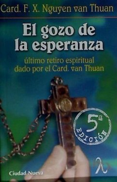 El gozo de la esperanza : último retiro espiritual dado por el cardenal Van Thuan - Nguyên Van Thuân, François Xavier