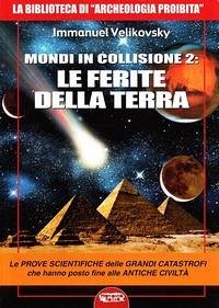 Mondi in collisione 2: le ferite della terra. Le prove scientifiche delle grandi catastrofi che hanno posto fine alle antiche civiltà - Velikovsky, Immanuel