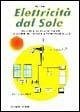 Elettricità dal sole. Guida all'impiego, nei piccoli impianti, dei pannelli fotovoltaici e generatori eolici - Rota, Sergio