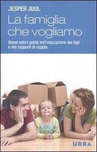 Cover La famiglia che vogliamo. Nuovi valori guida nell'educazione dei figli e nei rapporti di coppia